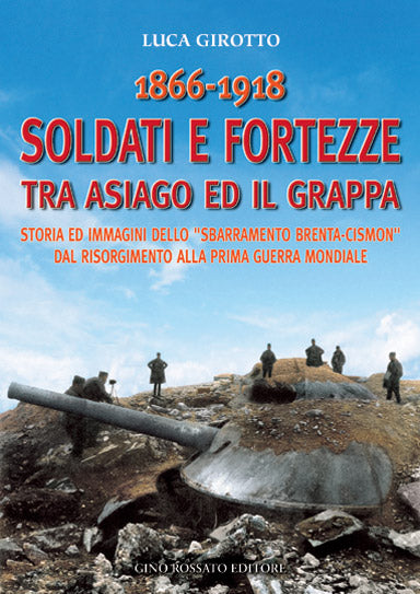 1866-1918 Soldati e fortezze tra Asiago e il Grappa - edizioniginorossato - grande guerra