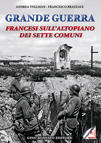 Grande Guerra: Francesi sull’altopiano dei sette comuni - edizioniginorossato - grande guerra